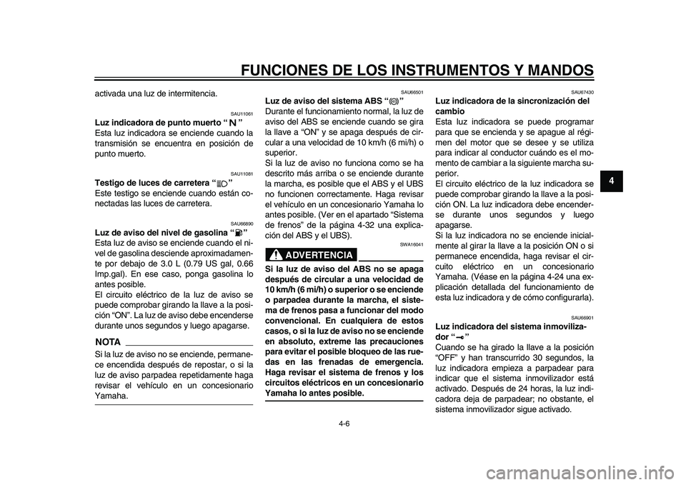 YAMAHA YZF-R1M 2015 Manuale de Empleo (in Spanish) FUNCIONES DE LOS INSTRUMENTOS Y MANDOS
4-6
1
2
345
6
7
8
9
10
11
12
activada una luz de intermitencia.
SAU11061
Luz indicadora de punto muerto “ ”
Esta luz indicadora se enciende cuando la
transmi YAMAHA YZF-R1M 2015 Manuale de Empleo (in Spanish) FUNCIONES DE LOS INSTRUMENTOS Y MANDOS
4-6
1
2
345
6
7
8
9
10
11
12
activada una luz de intermitencia.
SAU11061
Luz indicadora de punto muerto “ ”
Esta luz indicadora se enciende cuando la
transmi