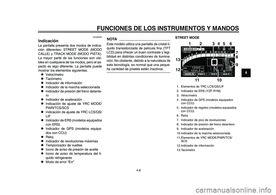 YAMAHA YZF-R1M 2015 Manuale de Empleo (in Spanish) FUNCIONES DE LOS INSTRUMENTOS Y MANDOS
4-8
1
2
345
6
7
8
9
10
11
12
SAU66323
IndicaciónLa pantalla presenta dos modos de indica-
ción diferentes: STREET MODE (MODO
CALLE) y TRACK MODE (MODO PISTA).
YAMAHA YZF-R1M 2015 Manuale de Empleo (in Spanish) FUNCIONES DE LOS INSTRUMENTOS Y MANDOS
4-8
1
2
345
6
7
8
9
10
11
12
SAU66323
IndicaciónLa pantalla presenta dos modos de indica-
ción diferentes: STREET MODE (MODO
CALLE) y TRACK MODE (MODO PISTA).
