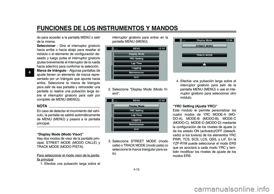 YAMAHA YZF-R1M 2015 Manuale de Empleo (in Spanish) FUNCIONES DE LOS INSTRUMENTOS Y MANDOS
4-15
1
2
34
5
6
7
8
9
10
11
12
do para acceder a la pantalla MENÚ o salir
de la misma.
Seleccionar - Gire el interruptor giratorio
hacia arriba o hacia abajo p YAMAHA YZF-R1M 2015 Manuale de Empleo (in Spanish) FUNCIONES DE LOS INSTRUMENTOS Y MANDOS
4-15
1
2
34
5
6
7
8
9
10
11
12
do para acceder a la pantalla MENÚ o salir
de la misma.
Seleccionar - Gire el interruptor giratorio
hacia arriba o hacia abajo p