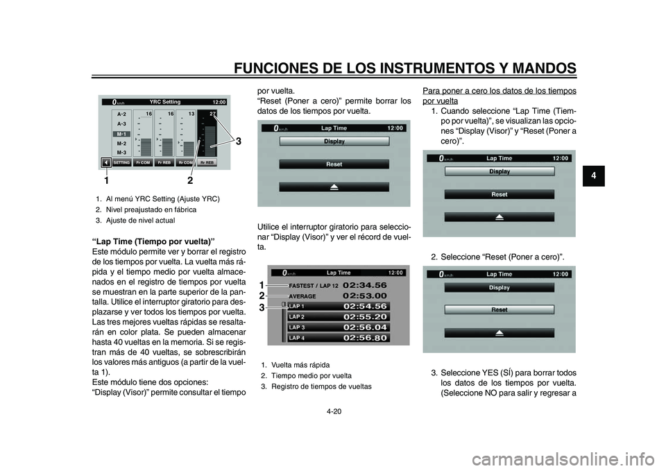 YAMAHA YZF-R1M 2015  Manuale de Empleo (in Spanish) FUNCIONES DE LOS INSTRUMENTOS Y MANDOS
4-20
1
2
345
6
7
8
9
10
11
12
“Lap Time (Tiempo por vuelta)”
Este módulo permite ver y borrar el registro
de los tiempos por vuelta. La vuelta más rá-
pid