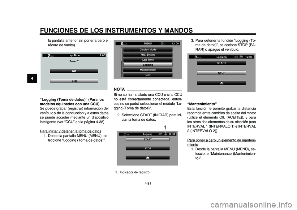 YAMAHA YZF-R1M 2015  Manuale de Empleo (in Spanish) FUNCIONES DE LOS INSTRUMENTOS Y MANDOS
4-21
1
2
34
5
6
7
8
9
10
11
12
la pantalla anterior sin poner a cero el
récord de vuelta).
“Logging (Toma de datos)” (Para los 
modelos equipados con una CC