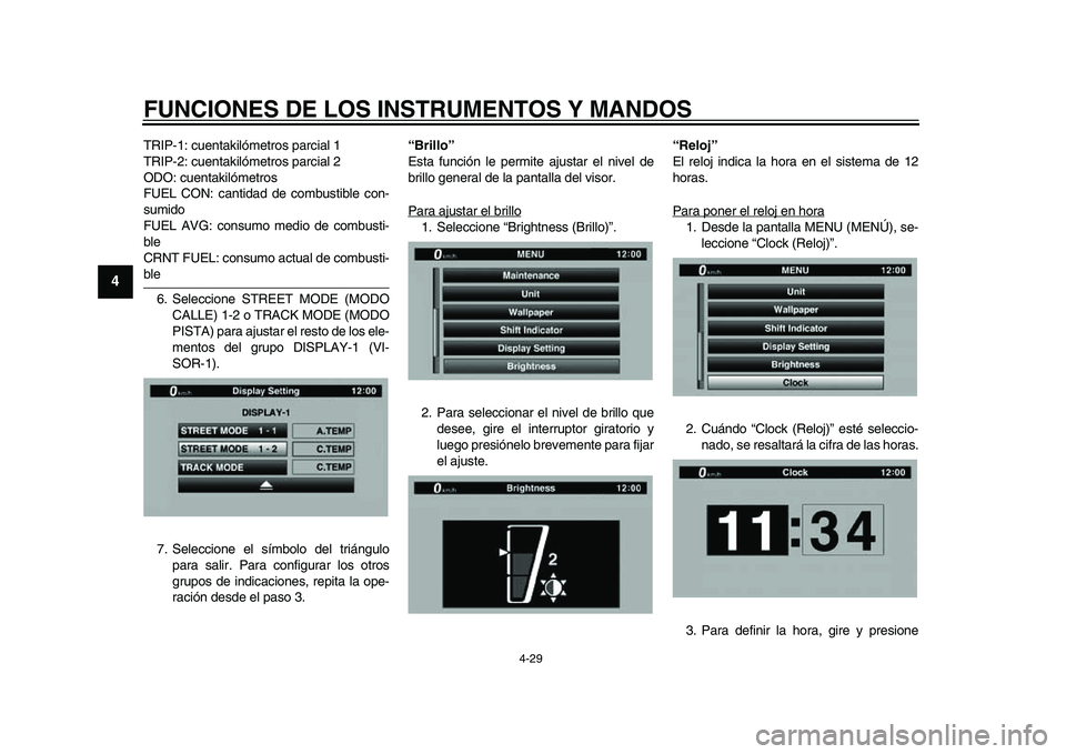 YAMAHA YZF-R1M 2015  Manuale de Empleo (in Spanish) FUNCIONES DE LOS INSTRUMENTOS Y MANDOS
4-29
1
2
34
5
6
7
8
9
10
11
12
TRIP-1: cuentakilómetros parcial 1
TRIP-2: cuentakilómetros parcial 2
ODO: cuentakilómetros
FUEL CON: cantidad de combustible c