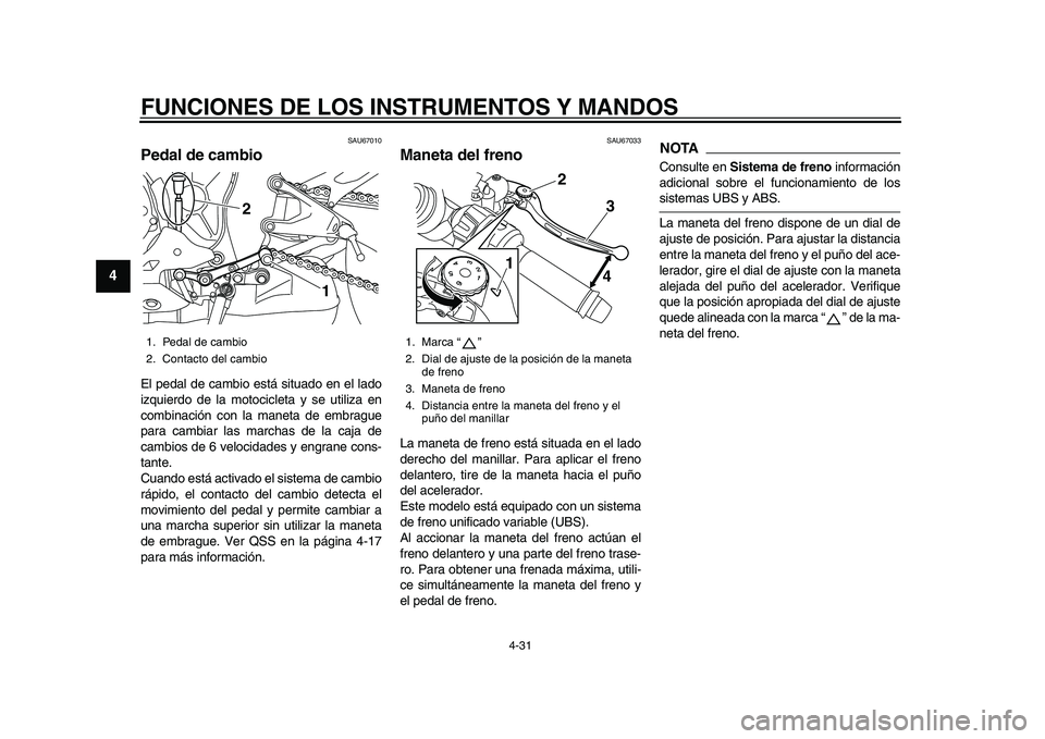 YAMAHA YZF-R1M 2015 Manuale de Empleo (in Spanish) FUNCIONES DE LOS INSTRUMENTOS Y MANDOS
4-31
1
2
34
5
6
7
8
9
10
11
12
SAU67010
Pedal de cambioEl pedal de cambio está situado en el lado
izquierdo de la motocicleta y se utiliza en
combinación con l YAMAHA YZF-R1M 2015 Manuale de Empleo (in Spanish) FUNCIONES DE LOS INSTRUMENTOS Y MANDOS
4-31
1
2
34
5
6
7
8
9
10
11
12
SAU67010
Pedal de cambioEl pedal de cambio está situado en el lado
izquierdo de la motocicleta y se utiliza en
combinación con l