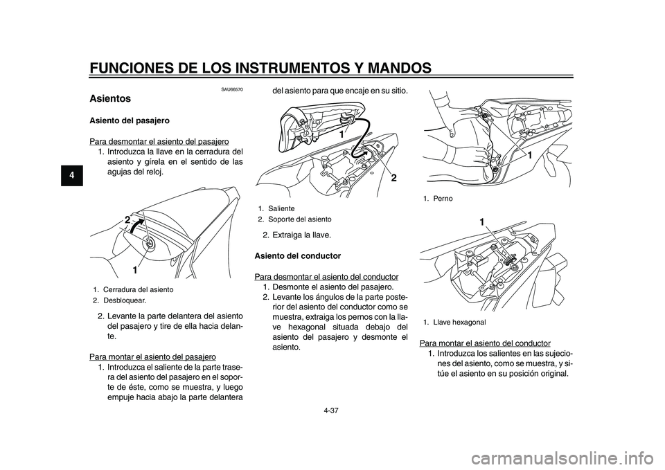 YAMAHA YZF-R1M 2015 Manuale de Empleo (in Spanish) FUNCIONES DE LOS INSTRUMENTOS Y MANDOS
4-37
1
2
34
5
6
7
8
9
10
11
12
SAU66570
AsientosAsiento del pasajero
Para desmontar el asiento del pasajero1. Introduzca la llave en la cerradura del asiento y g YAMAHA YZF-R1M 2015 Manuale de Empleo (in Spanish) FUNCIONES DE LOS INSTRUMENTOS Y MANDOS
4-37
1
2
34
5
6
7
8
9
10
11
12
SAU66570
AsientosAsiento del pasajero
Para desmontar el asiento del pasajero1. Introduzca la llave en la cerradura del asiento y g