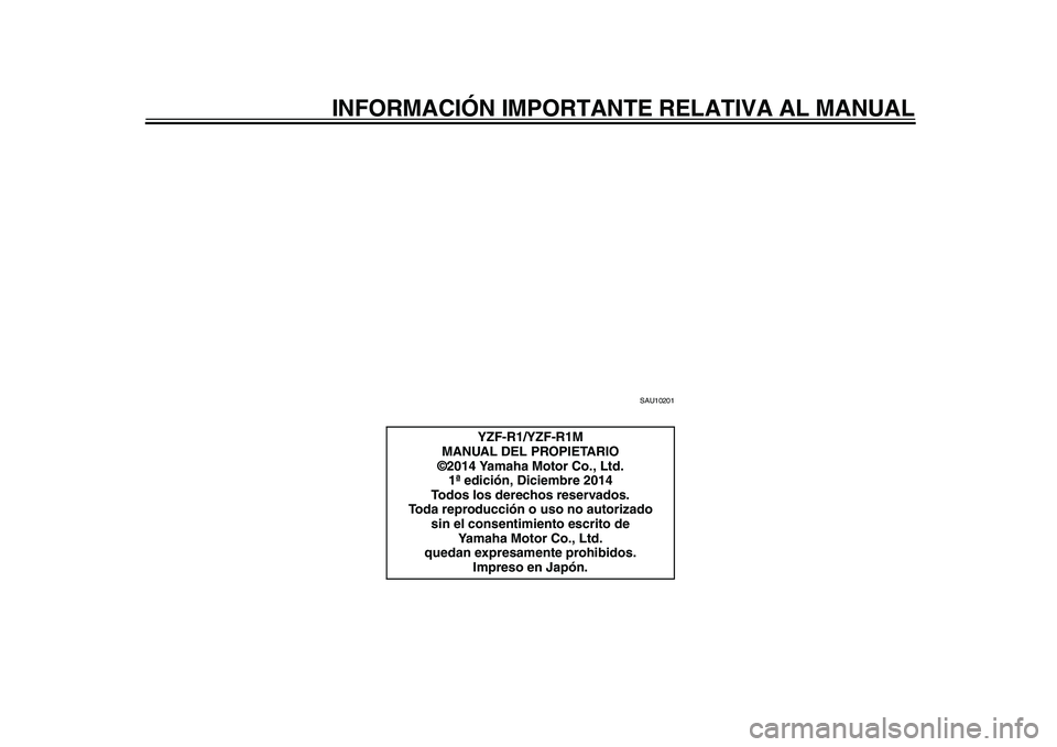 YAMAHA YZF-R1M 2015  Manuale de Empleo (in Spanish) INFORMACIÓN IMPORTANTE RELATIVA AL MANUAL
SAU10201
YZF-R1/YZF-R1M
MANUAL DEL PROPIETARIO
©2014 Yamaha Motor Co., Ltd.
1ª edición, Diciembre 2014
Todos los derechos reservados.
Toda reproducción o