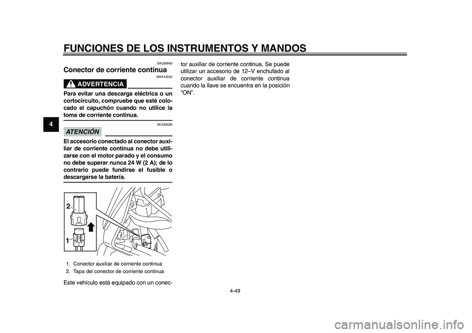 YAMAHA YZF-R1M 2015 Manuale de Empleo (in Spanish) FUNCIONES DE LOS INSTRUMENTOS Y MANDOS
4-49
1
2
34
5
6
7
8
9
10
11
12
SAU59950
Conector de corriente continua
ADVERTENCIA
SWA12532
Para evitar una descarga eléctrica o un
cortocircuito, compruebe que YAMAHA YZF-R1M 2015 Manuale de Empleo (in Spanish) FUNCIONES DE LOS INSTRUMENTOS Y MANDOS
4-49
1
2
34
5
6
7
8
9
10
11
12
SAU59950
Conector de corriente continua
ADVERTENCIA
SWA12532
Para evitar una descarga eléctrica o un
cortocircuito, compruebe que