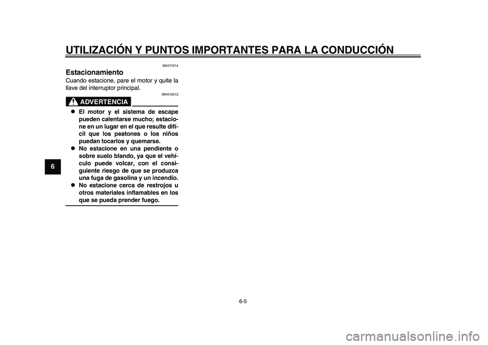 YAMAHA YZF-R1M 2015 Manuale de Empleo (in Spanish) UTILIZACIÓN Y PUNTOS IMPORTANTES PARA LA CONDUCCIÓN
6-5
1
2
3
4
56
7
8
9
10
11
12
SAU17214
EstacionamientoCuando estacione, pare el motor y quite la
llave del interruptor principal.
ADVERTENCIA
SWA1 YAMAHA YZF-R1M 2015 Manuale de Empleo (in Spanish) UTILIZACIÓN Y PUNTOS IMPORTANTES PARA LA CONDUCCIÓN
6-5
1
2
3
4
56
7
8
9
10
11
12
SAU17214
EstacionamientoCuando estacione, pare el motor y quite la
llave del interruptor principal.
ADVERTENCIA
SWA1