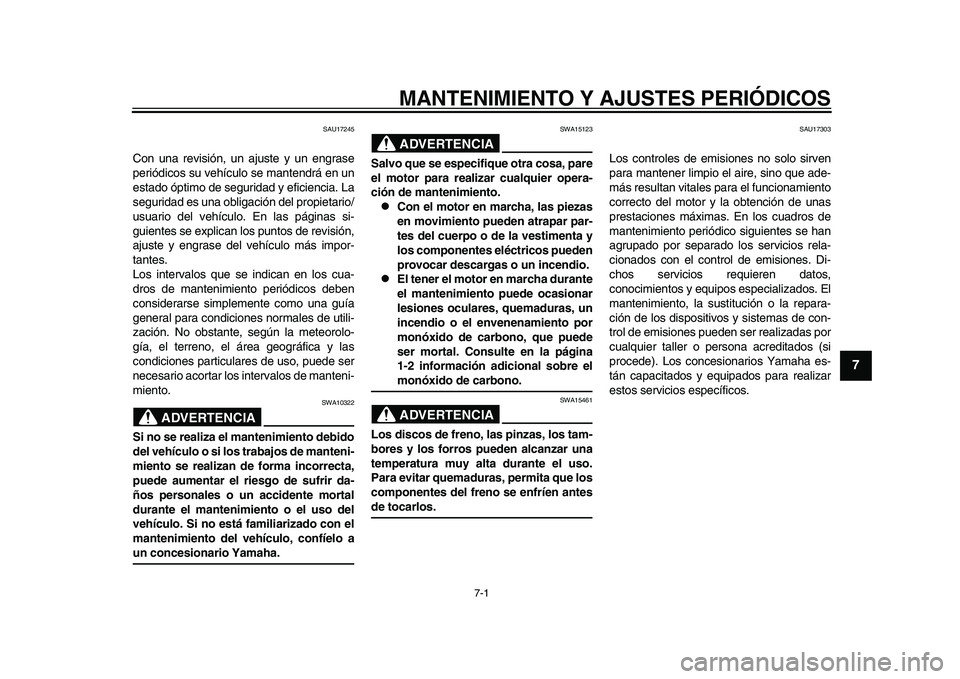 YAMAHA YZF-R1M 2015 Manuale de Empleo (in Spanish) 7-1
1
2
3
4
5
678
9
10
11
12
MANTENIMIENTO Y AJUSTES PERIÓDICOS
SAU17245
Con una revisión, un ajuste y un engrase
periódicos su vehículo se mantendrá en un
estado óptimo de seguridad y eficienci YAMAHA YZF-R1M 2015 Manuale de Empleo (in Spanish) 7-1
1
2
3
4
5
678
9
10
11
12
MANTENIMIENTO Y AJUSTES PERIÓDICOS
SAU17245
Con una revisión, un ajuste y un engrase
periódicos su vehículo se mantendrá en un
estado óptimo de seguridad y eficienci