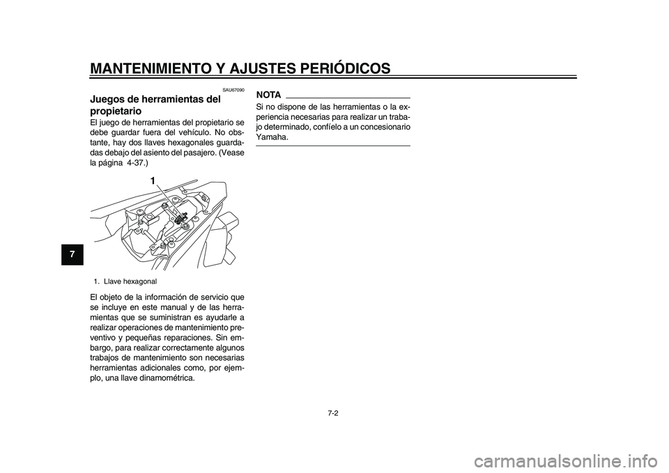 YAMAHA YZF-R1M 2015 Manuale de Empleo (in Spanish) MANTENIMIENTO Y AJUSTES PERIÓDICOS
7-2
1
2
3
4
5
67
8
9
10
11
12
SAU67090
Juegos de herramientas del
propietarioEl juego de herramientas del propietario se
debe guardar fuera del vehículo. No obs-
YAMAHA YZF-R1M 2015 Manuale de Empleo (in Spanish) MANTENIMIENTO Y AJUSTES PERIÓDICOS
7-2
1
2
3
4
5
67
8
9
10
11
12
SAU67090
Juegos de herramientas del
propietarioEl juego de herramientas del propietario se
debe guardar fuera del vehículo. No obs-