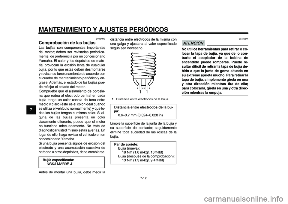 YAMAHA YZF-R1M 2015 Manuale de Empleo (in Spanish) MANTENIMIENTO Y AJUSTES PERIÓDICOS
7-12
1
2
3
4
5
67
8
9
10
11
12
SAU67110
Comprobación de las bujíasLas bujías son com ponentes importantes
del motor; deben ser revisadas periódica-
mente, de pr YAMAHA YZF-R1M 2015 Manuale de Empleo (in Spanish) MANTENIMIENTO Y AJUSTES PERIÓDICOS
7-12
1
2
3
4
5
67
8
9
10
11
12
SAU67110
Comprobación de las bujíasLas bujías son com ponentes importantes
del motor; deben ser revisadas periódica-
mente, de pr