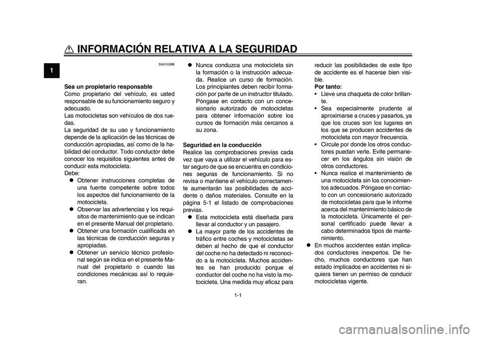 YAMAHA YZF-R1 2015 Manuale de Empleo (in Spanish) 1-1
1
2
3
4
5
6
7
8
9
10
11
12
INFORMACIÓN RELATIVA A LA SEGURIDAD
SAU1028B
Sea un propietario responsable
Como propietario del vehículo, es usted
responsable de su funcionamiento seguro y
adecuado. YAMAHA YZF-R1 2015 Manuale de Empleo (in Spanish) 1-1
1
2
3
4
5
6
7
8
9
10
11
12
INFORMACIÓN RELATIVA A LA SEGURIDAD
SAU1028B
Sea un propietario responsable
Como propietario del vehículo, es usted
responsable de su funcionamiento seguro y
adecuado.