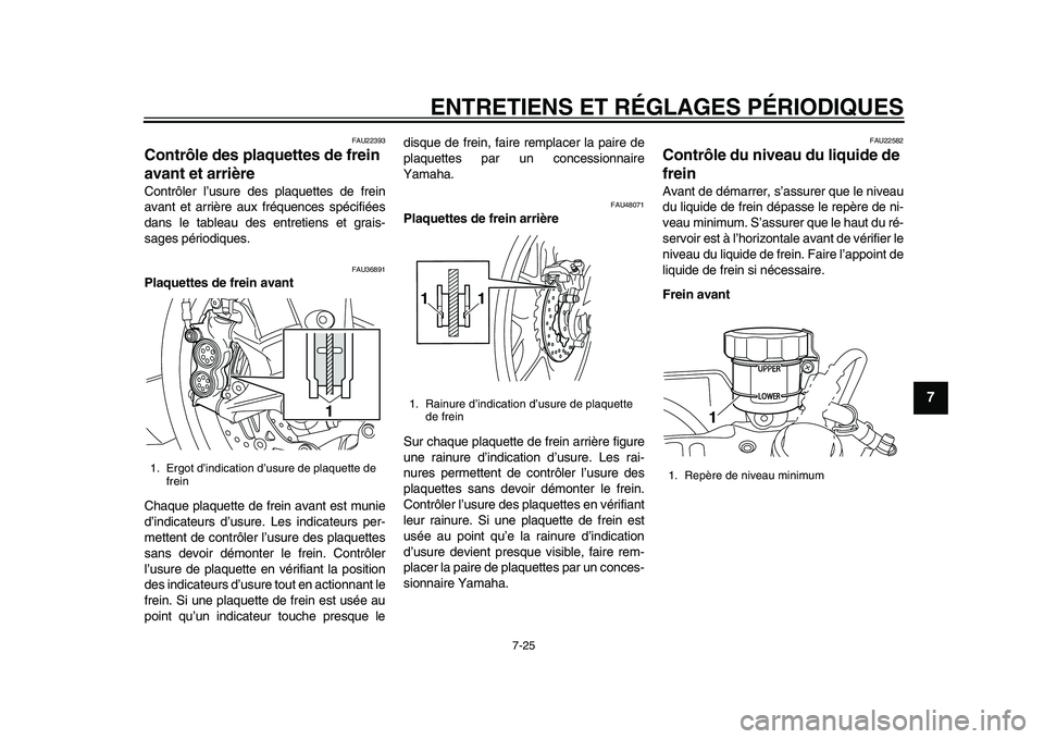YAMAHA YZF-R1 2015 Notices Demploi (in French) ENTRETIENS ET RÉGLAGES PÉRIODIQUES
7-25
1
2
3
4
5
678
9
10
11
12
FAU22393
Contrôle des plaquettes de frein
avant et arrièreContrôler l’usure des plaquettes de frein
avant et arrière aux fré YAMAHA YZF-R1 2015 Notices Demploi (in French) ENTRETIENS ET RÉGLAGES PÉRIODIQUES
7-25
1
2
3
4
5
678
9
10
11
12
FAU22393
Contrôle des plaquettes de frein
avant et arrièreContrôler l’usure des plaquettes de frein
avant et arrière aux fré