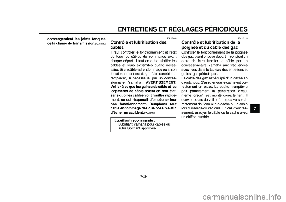 YAMAHA YZF-R1 2015  Notices Demploi (in French) ENTRETIENS ET RÉGLAGES PÉRIODIQUES
7-29
1
2
3
4
5
678
9
10
11
12
dommageraient les joints toriques
de la chaîne de transmission.
[FCA11112] FAU23098
Contrôle et lubrification des 
câblesIl faut c