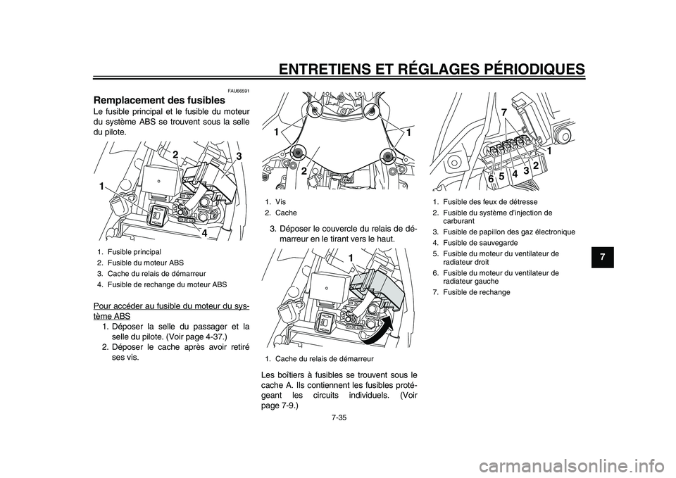 YAMAHA YZF-R1 2015  Notices Demploi (in French) ENTRETIENS ET RÉGLAGES PÉRIODIQUES
7-35
1
2
3
4
5
678
9
10
11
12
FAU66591
Remplacement des fusiblesLe fusible principal et le fusible du moteur
du système ABS se tr ouvent sous la selle
du pilote.
