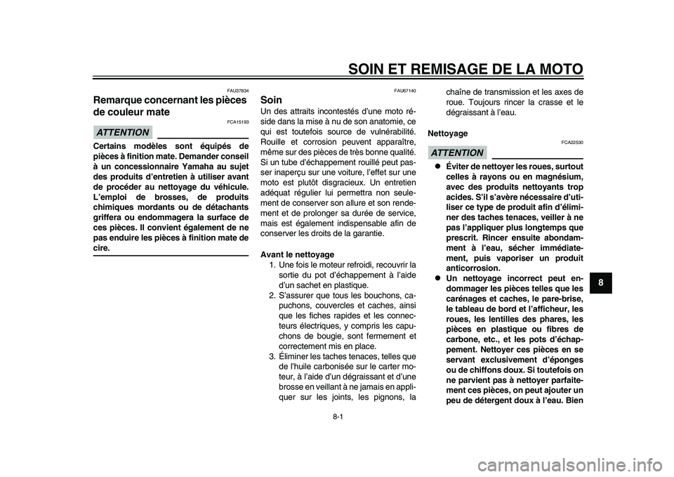 YAMAHA YZF-R1 2015 Notices Demploi (in French) 8-1
1
2
3
4
5
6
789
10
11
12
SOIN ET REMISAGE DE LA MOTO
FAU37834
Remarque concernant les pièces
de couleur mateATTENTION
FCA15193
Certains modèles sont équipés de
pièces à finition mate. Deman YAMAHA YZF-R1 2015 Notices Demploi (in French) 8-1
1
2
3
4
5
6
789
10
11
12
SOIN ET REMISAGE DE LA MOTO
FAU37834
Remarque concernant les pièces
de couleur mateATTENTION
FCA15193
Certains modèles sont équipés de
pièces à finition mate. Deman