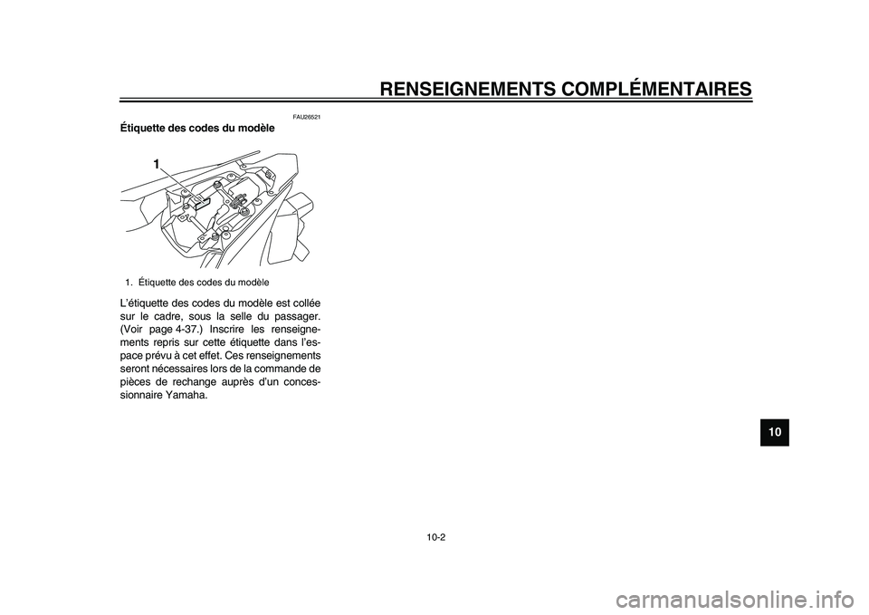YAMAHA YZF-R1 2015 Notices Demploi (in French) RENSEIGNEMENTS COMPLÉMENTAIRES
10-2
1
2
3
4
5
6
7
8
91011
12
FAU26521
Étiquette des codes du modèle
L’étiquette des codes du modèle est collée
sur le cadre, sous la selle du passager.
(Voir pa YAMAHA YZF-R1 2015 Notices Demploi (in French) RENSEIGNEMENTS COMPLÉMENTAIRES
10-2
1
2
3
4
5
6
7
8
91011
12
FAU26521
Étiquette des codes du modèle
L’étiquette des codes du modèle est collée
sur le cadre, sous la selle du passager.
(Voir pa