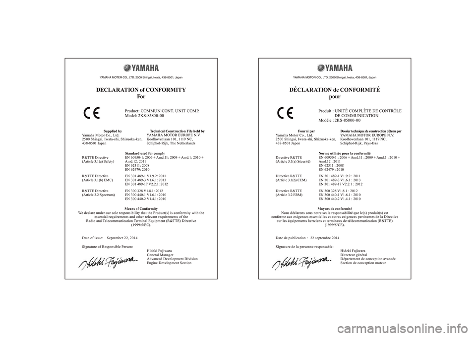 YAMAHA YZF-R1 2015 Notices Demploi (in French) YAMAHA MOTER CO., LTD. 2500 Shingai, Iwata, 438-8501, JapanDECLAR ATION of CONFORMITYFor
Product: COMMUN CONT. UNIT COMP.
Model: 2KS-85800-00
Supplied by
Yamaha Motor Co., Ltd.
2500 Shingai, Iwata-shi YAMAHA YZF-R1 2015 Notices Demploi (in French) YAMAHA MOTER CO., LTD. 2500 Shingai, Iwata, 438-8501, JapanDECLAR ATION of CONFORMITYFor
Product: COMMUN CONT. UNIT COMP.
Model: 2KS-85800-00
Supplied by
Yamaha Motor Co., Ltd.
2500 Shingai, Iwata-shi