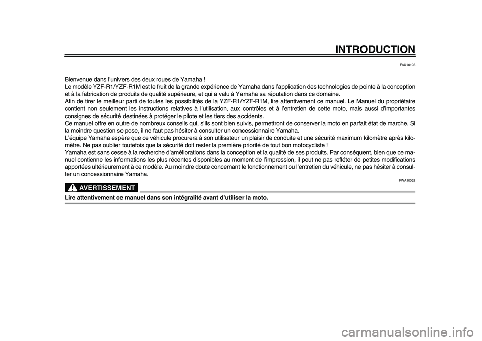 YAMAHA YZF-R1 2015 Notices Demploi (in French) INTRODUCTION
FAU10103
Bienvenue dans l’univers des deux roues de Yamaha !
Le modèle YZF-R1/YZF-R1M est le fruit de la grande expérience de Yamaha dans l’application des technologies de pointe à YAMAHA YZF-R1 2015 Notices Demploi (in French) INTRODUCTION
FAU10103
Bienvenue dans l’univers des deux roues de Yamaha !
Le modèle YZF-R1/YZF-R1M est le fruit de la grande expérience de Yamaha dans l’application des technologies de pointe à