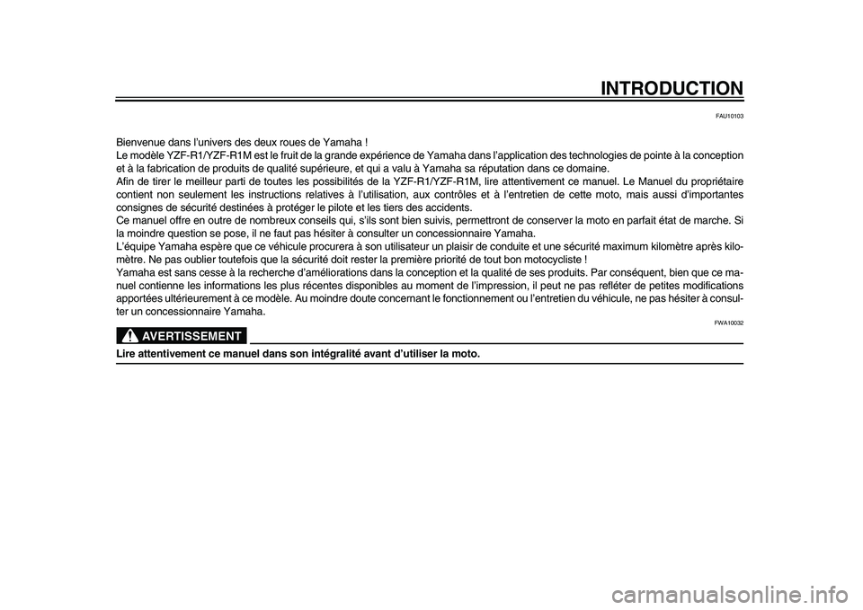 YAMAHA YZF-R1 2015  Notices Demploi (in French) INTRODUCTION
FAU10103
Bienvenue dans l’univers des deux roues de Yamaha !
Le modèle YZF-R1/YZF-R1M est le fruit de la grande expérience de Yamaha dans l’application des technologies de pointe à