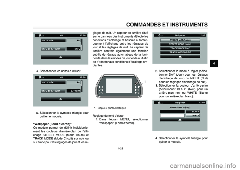 YAMAHA YZF-R1 2015 Notices Demploi (in French) COMMANDES ET INSTRUMENTS
4-23
1
2
345
6
7
8
9
10
11
12
4. Sélectionner les unités à utiliser.
5. Sélectionner le symbole triangle pour quitter le module.
“Wallpaper (Fond d’écran)”
Ce modul YAMAHA YZF-R1 2015 Notices Demploi (in French) COMMANDES ET INSTRUMENTS
4-23
1
2
345
6
7
8
9
10
11
12
4. Sélectionner les unités à utiliser.
5. Sélectionner le symbole triangle pour quitter le module.
“Wallpaper (Fond d’écran)”
Ce modul