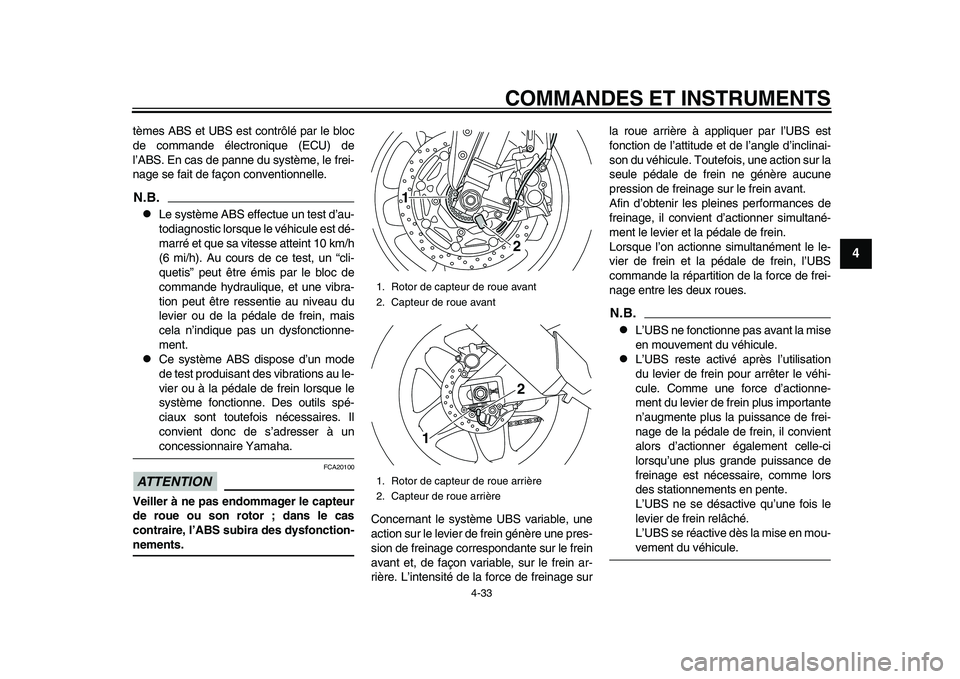 YAMAHA YZF-R1 2015  Notices Demploi (in French) COMMANDES ET INSTRUMENTS
4-33
1
2
345
6
7
8
9
10
11
12
tèmes ABS et UBS est contrôlé par le bloc
de commande électronique (ECU) de
l’ABS. En cas de panne du système, le frei-
nage se fait de fa