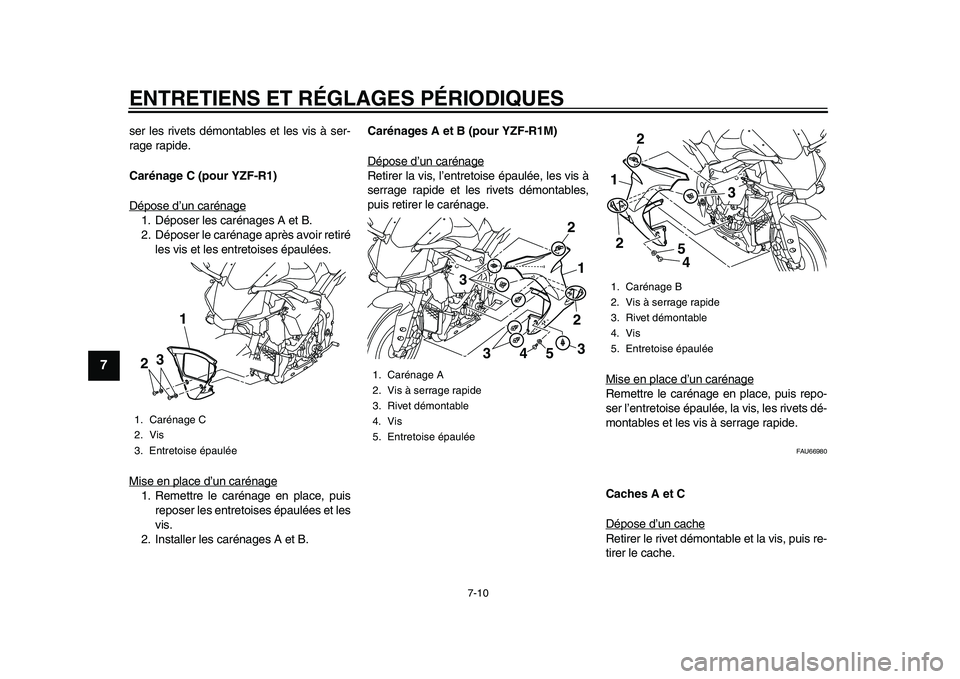 YAMAHA YZF-R1M 2015 Notices Demploi (in French) ENTRETIENS ET RÉGLAGES PÉRIODIQUES
7-10
1
2
3
4
5
67
8
9
10
11
12
ser les rivets démontables et les vis à ser-
rage rapide.
Carénage C (pour YZF-R1)
Dépose d’un carénage1. Déposer les carén YAMAHA YZF-R1M 2015 Notices Demploi (in French) ENTRETIENS ET RÉGLAGES PÉRIODIQUES
7-10
1
2
3
4
5
67
8
9
10
11
12
ser les rivets démontables et les vis à ser-
rage rapide.
Carénage C (pour YZF-R1)
Dépose d’un carénage1. Déposer les carén