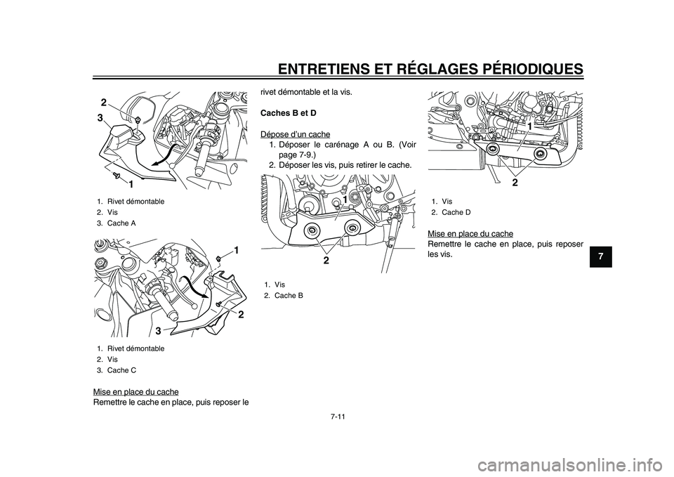 YAMAHA YZF-R1M 2015 Notices Demploi (in French) ENTRETIENS ET RÉGLAGES PÉRIODIQUES
7-11
1
2
3
4
5
678
9
10
11
12
Mise en place du cacheRemettre le cache en place, puis reposer le rivet démontable et la vis.
Caches B et D
Dépose d’un cache
1. YAMAHA YZF-R1M 2015 Notices Demploi (in French) ENTRETIENS ET RÉGLAGES PÉRIODIQUES
7-11
1
2
3
4
5
678
9
10
11
12
Mise en place du cacheRemettre le cache en place, puis reposer le rivet démontable et la vis.
Caches B et D
Dépose d’un cache
1.