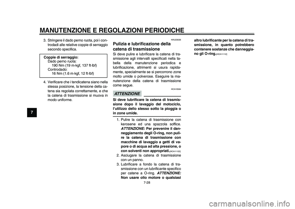 YAMAHA YZF-R1M 2015  Manuale duso (in Italian) MANUTENZIONE E REGOLAZIONI PERIODICHE
7-28
1
2
3
4
5
67
8
9
10
11
12
3. Stringere il dado perno ruota, poi i con- trodadi alle relative coppie di serraggio
secondo specifica.
4. Verificare che i tendi