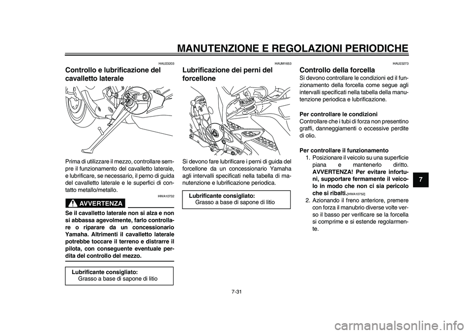 YAMAHA YZF-R1M 2015  Manuale duso (in Italian) MANUTENZIONE E REGOLAZIONI PERIODICHE
7-31
1
2
3
4
5
678
9
10
11
12
HAU23203
Controllo e lubrificazione del 
cavalletto lateralePrima di utilizzare il mezzo, controllare sem-
pre il funzionamento del 