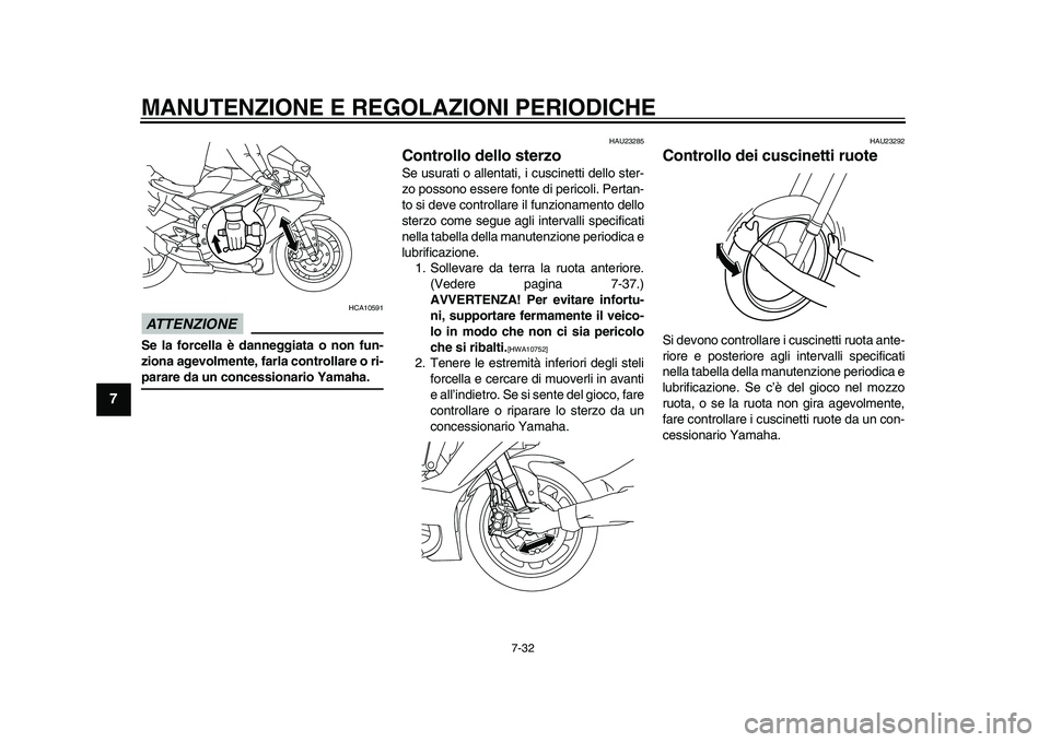 YAMAHA YZF-R1M 2015  Manuale duso (in Italian) MANUTENZIONE E REGOLAZIONI PERIODICHE
7-32
1
2
3
4
5
67
8
9
10
11
12
ATTENZIONE
HCA10591
Se la forcella è danneggiata o non fun-
ziona agevolmente, farla controllare o ri-parare da un concessionario 