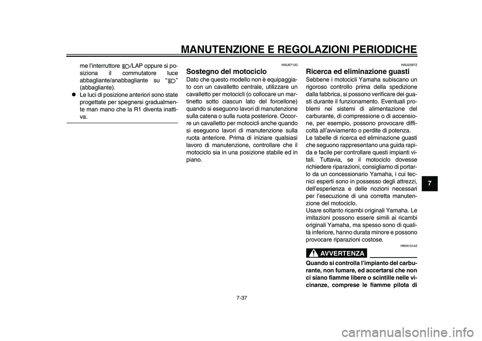 YAMAHA YZF-R1M 2015  Manuale duso (in Italian) MANUTENZIONE E REGOLAZIONI PERIODICHE
7-37
1
2
3
4
5
678
9
10
11
12
me l’interruttore  /LAP oppure si po-
siziona il commutatore luce
abbagliante/anabbagliante su “ ”
(abbagliante).

Le luci 
