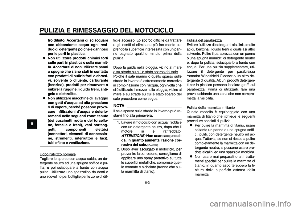 YAMAHA YZF-R1M 2015  Manuale duso (in Italian) PULIZIA E RIMESSAGGIO DEL MOTOCICLO
8-2
1
2
3
4
5
6
78
9
10
11
12
tro diluito. Accertarsi di sciacquare
con abbondante acqua ogni resi-
duo di detergente poiché è dannoso
per le parti in plastica.
