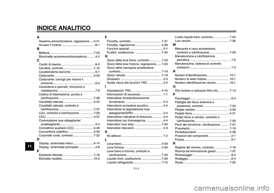 YAMAHA YZF-R1M 2015 Manuale duso (in Italian) 11-1
1
2
3
4
5
6
7
8
9
1011
12
INDICE ANALITICOAAssieme ammortizzatore, regolazione .....4-41
Avviare il motore ........................................6-1BBatteria.................................... YAMAHA YZF-R1M 2015 Manuale duso (in Italian) 11-1
1
2
3
4
5
6
7
8
9
1011
12
INDICE ANALITICOAAssieme ammortizzatore, regolazione .....4-41
Avviare il motore ........................................6-1BBatteria....................................