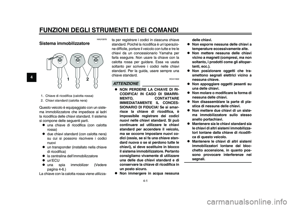 YAMAHA YZF-R1M 2015 Manuale duso (in Italian) 4-1
1
2
34
5
6
7
8
9
10
11
12
FUNZIONI DEGLI STRUMENTI E DEI COMANDI
HAU10978
Sistema immobilizzatoreQuesto veicolo è equipaggiato con un siste-
ma immobilizzatore che impedisce ai ladri
la ricodific YAMAHA YZF-R1M 2015 Manuale duso (in Italian) 4-1
1
2
34
5
6
7
8
9
10
11
12
FUNZIONI DEGLI STRUMENTI E DEI COMANDI
HAU10978
Sistema immobilizzatoreQuesto veicolo è equipaggiato con un siste-
ma immobilizzatore che impedisce ai ladri
la ricodific