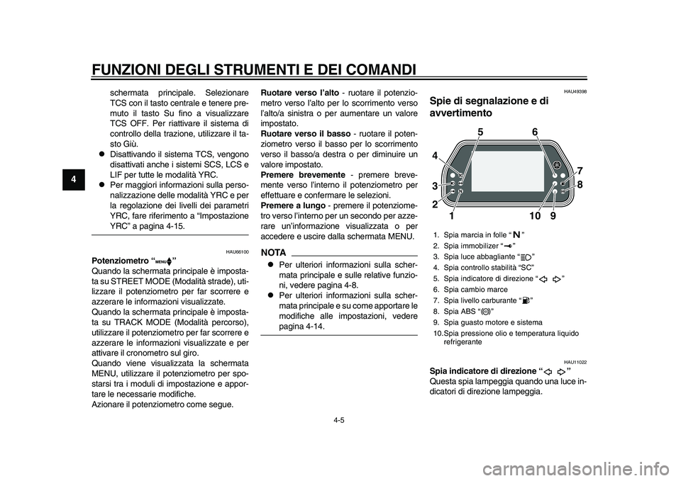 YAMAHA YZF-R1M 2015 Manuale duso (in Italian) FUNZIONI DEGLI STRUMENTI E DEI COMANDI
4-5
1
2
34
5
6
7
8
9
10
11
12
schermata principale. Selezionare
TCS con il tasto centrale e tenere pre-
muto il tasto Su fino a visualizzare
TCS OFF. Per riattiv YAMAHA YZF-R1M 2015 Manuale duso (in Italian) FUNZIONI DEGLI STRUMENTI E DEI COMANDI
4-5
1
2
34
5
6
7
8
9
10
11
12
schermata principale. Selezionare
TCS con il tasto centrale e tenere pre-
muto il tasto Su fino a visualizzare
TCS OFF. Per riattiv