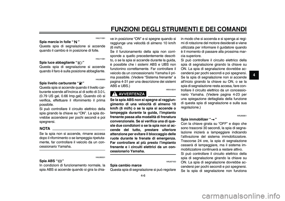 YAMAHA YZF-R1M 2015 Manuale duso (in Italian) FUNZIONI DEGLI STRUMENTI E DEI COMANDI
4-6
1
2
345
6
7
8
9
10
11
12
HAU11061
Spia marcia in folle “ ”
Questa spia di segnalazione si accende
quando il cambio è in posizione di folle.
HAU11081
Spi YAMAHA YZF-R1M 2015 Manuale duso (in Italian) FUNZIONI DEGLI STRUMENTI E DEI COMANDI
4-6
1
2
345
6
7
8
9
10
11
12
HAU11061
Spia marcia in folle “ ”
Questa spia di segnalazione si accende
quando il cambio è in posizione di folle.
HAU11081
Spi