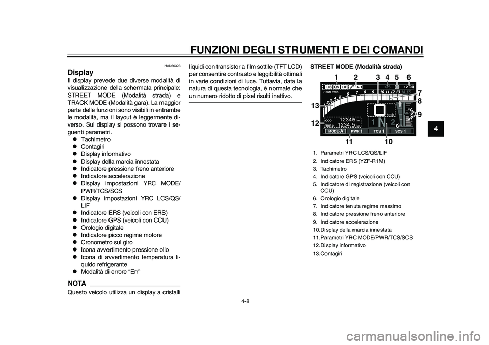 YAMAHA YZF-R1M 2015 Manuale duso (in Italian) FUNZIONI DEGLI STRUMENTI E DEI COMANDI
4-8
1
2
345
6
7
8
9
10
11
12
HAU66323
DisplayIl display prevede due diverse modalità di
visualizzazione della schermata principale:
STREET MODE (Modalità strad YAMAHA YZF-R1M 2015 Manuale duso (in Italian) FUNZIONI DEGLI STRUMENTI E DEI COMANDI
4-8
1
2
345
6
7
8
9
10
11
12
HAU66323
DisplayIl display prevede due diverse modalità di
visualizzazione della schermata principale:
STREET MODE (Modalità strad