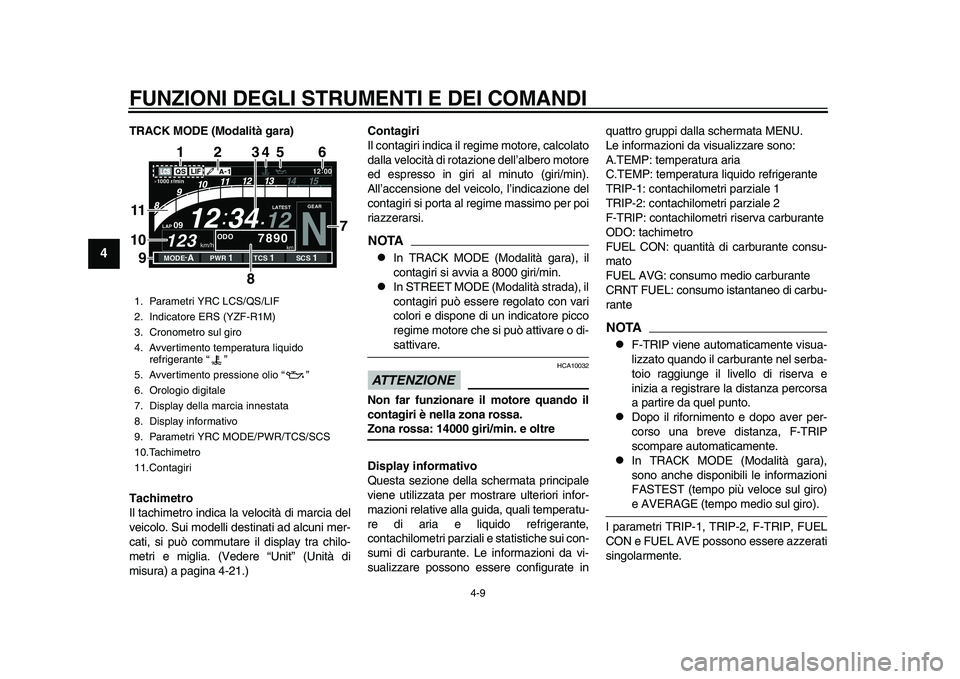 YAMAHA YZF-R1M 2015 Manuale duso (in Italian) FUNZIONI DEGLI STRUMENTI E DEI COMANDI
4-9
1
2
34
5
6
7
8
9
10
11
12
TRACK MODE (Modalità gara)
Tachimetro
Il tachimetro indica la velocità di marcia del
veicolo. Sui modelli destinati ad alcuni mer YAMAHA YZF-R1M 2015 Manuale duso (in Italian) FUNZIONI DEGLI STRUMENTI E DEI COMANDI
4-9
1
2
34
5
6
7
8
9
10
11
12
TRACK MODE (Modalità gara)
Tachimetro
Il tachimetro indica la velocità di marcia del
veicolo. Sui modelli destinati ad alcuni mer