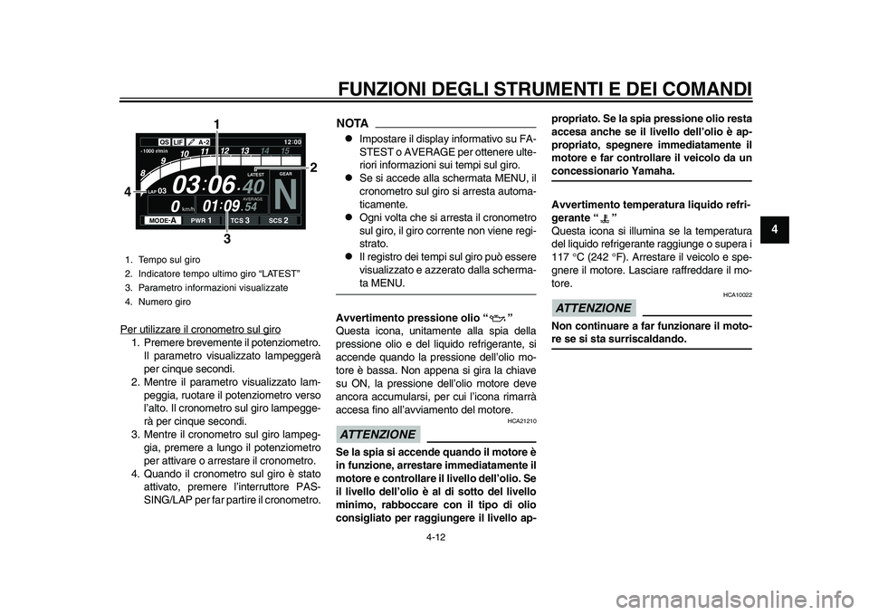 YAMAHA YZF-R1M 2015 Manuale duso (in Italian) FUNZIONI DEGLI STRUMENTI E DEI COMANDI
4-12
1
2
345
6
7
8
9
10
11
12
Per utilizzare il cronometro sul giro1. Premere brevemente il potenziometro. Il parametro visualizzato lampeggerà
per cinque secon YAMAHA YZF-R1M 2015 Manuale duso (in Italian) FUNZIONI DEGLI STRUMENTI E DEI COMANDI
4-12
1
2
345
6
7
8
9
10
11
12
Per utilizzare il cronometro sul giro1. Premere brevemente il potenziometro. Il parametro visualizzato lampeggerà
per cinque secon