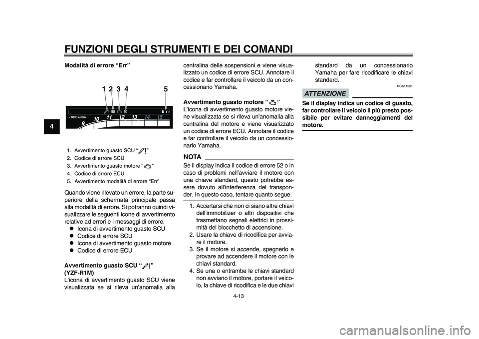 YAMAHA YZF-R1M 2015 Manuale duso (in Italian) FUNZIONI DEGLI STRUMENTI E DEI COMANDI
4-13
1
2
34
5
6
7
8
9
10
11
12
Modalità di errore “Err”
Quando viene rilevato un errore, la parte su-
periore della schermata principale passa
alla modalit YAMAHA YZF-R1M 2015 Manuale duso (in Italian) FUNZIONI DEGLI STRUMENTI E DEI COMANDI
4-13
1
2
34
5
6
7
8
9
10
11
12
Modalità di errore “Err”
Quando viene rilevato un errore, la parte su-
periore della schermata principale passa
alla modalit