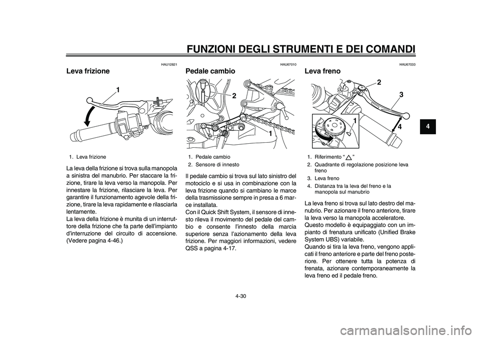 YAMAHA YZF-R1M 2015  Manuale duso (in Italian) FUNZIONI DEGLI STRUMENTI E DEI COMANDI
4-30
1
2
345
6
7
8
9
10
11
12
HAU12821
Leva frizioneLa leva della frizione si trova sulla manopola
a sinistra del manubrio. Per staccare la fri-
zione, tirare la