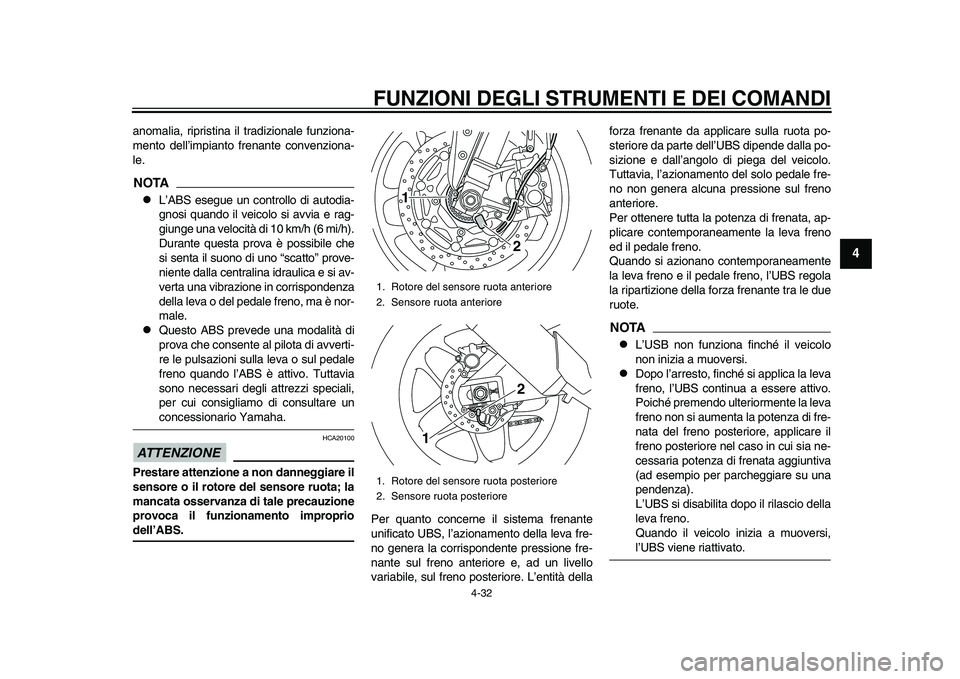 YAMAHA YZF-R1M 2015  Manuale duso (in Italian) FUNZIONI DEGLI STRUMENTI E DEI COMANDI
4-32
1
2
345
6
7
8
9
10
11
12
anomalia, ripristina il tradizionale funziona-
mento dell’impianto  frenante convenziona-
le.NOTA
L’ABS esegue un controllo 