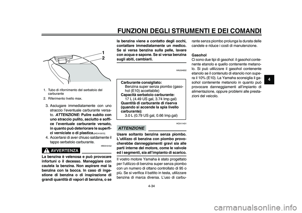 YAMAHA YZF-R1M 2015  Manuale duso (in Italian) FUNZIONI DEGLI STRUMENTI E DEI COMANDI
4-34
1
2
345
6
7
8
9
10
11
12
3. Asciugare immediatamente con uno straccio l’eventuale carburante versa-
to.  ATTENZIONE:  Pulire subito con
uno straccio pulit