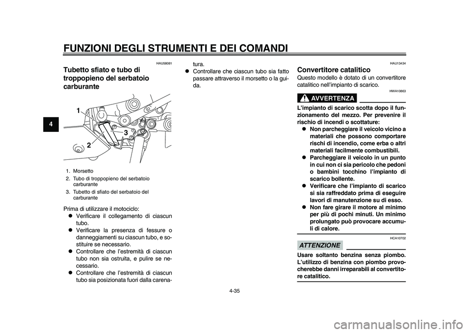 YAMAHA YZF-R1M 2015  Manuale duso (in Italian) FUNZIONI DEGLI STRUMENTI E DEI COMANDI
4-35
1
2
34
5
6
7
8
9
10
11
12
HAU58081
Tubetto sfiato e tubo di 
troppopieno del serbatoio 
carburantePrima di utilizzare il motociclo:
Verificare il collega