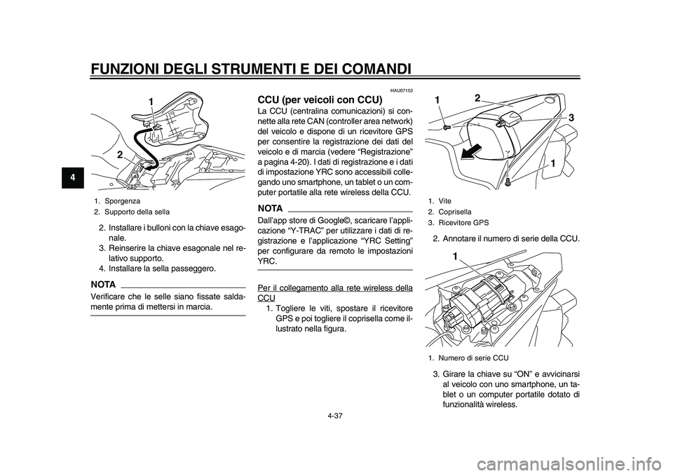 YAMAHA YZF-R1M 2015  Manuale duso (in Italian) FUNZIONI DEGLI STRUMENTI E DEI COMANDI
4-37
1
2
34
5
6
7
8
9
10
11
12
2. Installare i bulloni con la chiave esago- nale.
3. Reinserire la chiave esagonale nel re- lativo supporto.
4. Installare la sel
