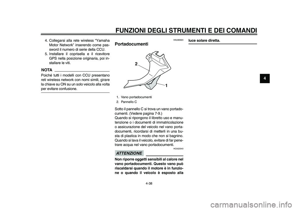 YAMAHA YZF-R1M 2015  Manuale duso (in Italian) FUNZIONI DEGLI STRUMENTI E DEI COMANDI
4-38
1
2
345
6
7
8
9
10
11
12
4. Collegarsi alla rete wireless “Yamaha Motor Network” inserendo come pas-
sword il numero di serie della CCU.
5. Installare i