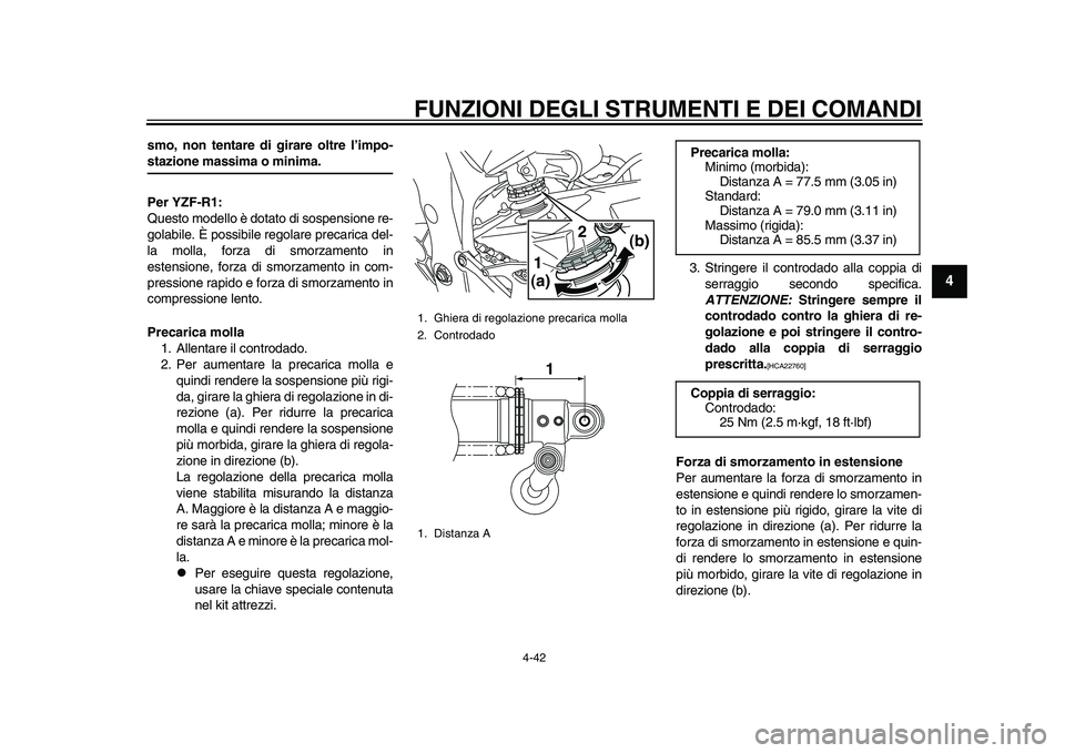 YAMAHA YZF-R1M 2015  Manuale duso (in Italian) FUNZIONI DEGLI STRUMENTI E DEI COMANDI
4-42
1
2
345
6
7
8
9
10
11
12
smo, non tentare di girare oltre l’impo-stazione massima o minima.
Per YZF-R1:
Questo modello è dotato di sospensione re-
golabi