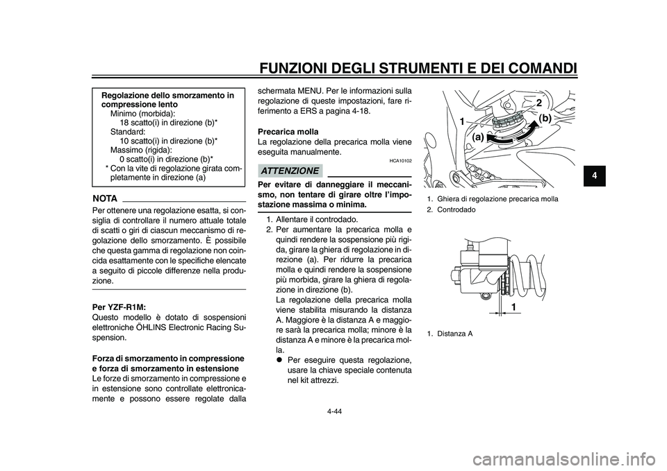 YAMAHA YZF-R1M 2015  Manuale duso (in Italian) FUNZIONI DEGLI STRUMENTI E DEI COMANDI
4-44
1
2
345
6
7
8
9
10
11
12
NOTAPer ottenere una regolazione esatta, si con-
siglia di controllare il numero attuale totale
di scatti o giri di ciascun meccani