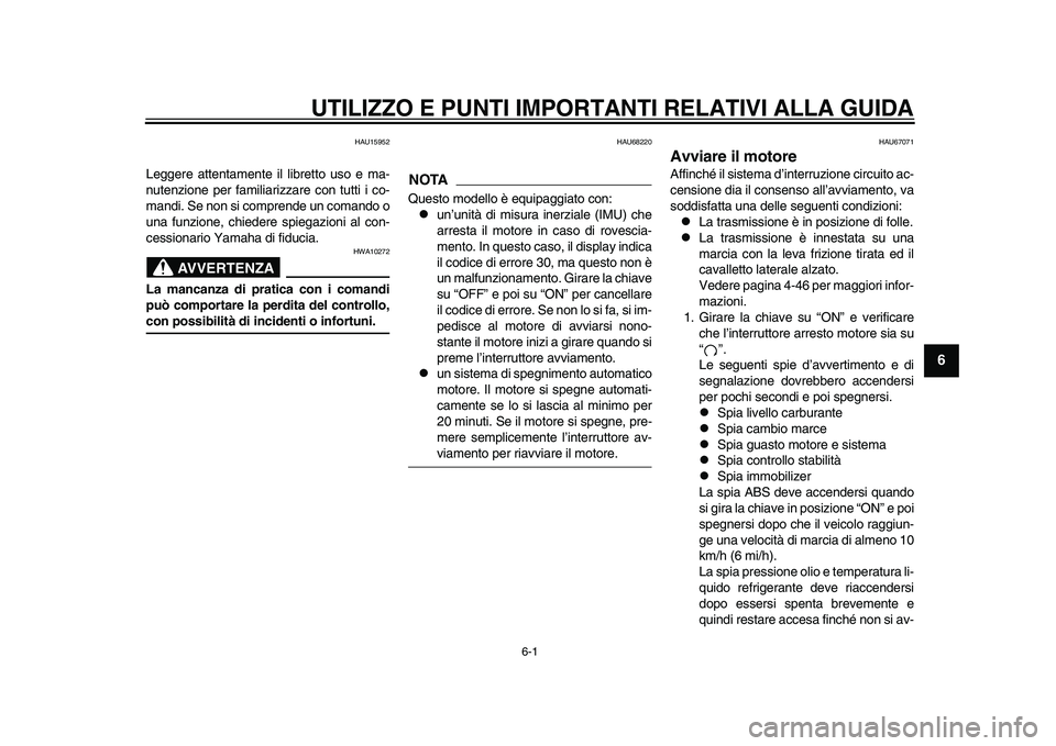 YAMAHA YZF-R1M 2015  Manuale duso (in Italian) 6-1
1
2
3
4
567
8
9
10
11
12
UTILIZZO E PUNTI IMPORTANTI RELATIVI ALLA GUIDA
HAU15952
Leggere attentamente il libretto uso e ma-
nutenzione per familiarizzare con tutti i co-
mandi. Se non si comprend