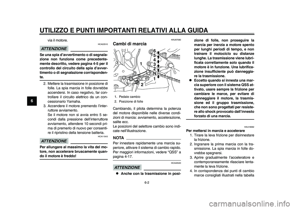 YAMAHA YZF-R1M 2015  Manuale duso (in Italian) UTILIZZO E PUNTI IMPORTANTI RELATIVI ALLA GUIDA
6-2
1
2
3
4
56
7
8
9
10
11
12
via il motore.
ATTENZIONE
HCA22510
Se una spia d’avvertimento o di segnala-
zione non funziona come precedente-
mente de